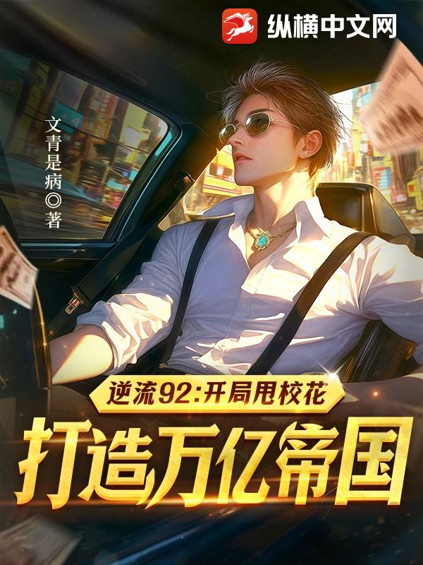 逆流92：开局甩校花，打造万亿帝国